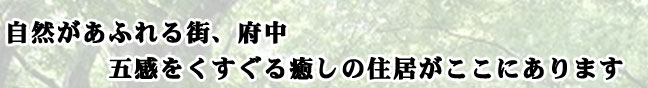 自然があふれる街、府中　五感をくすぐる癒しの住居がここにあります