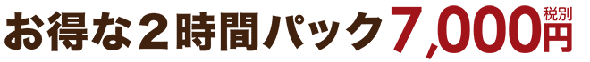 お得な２時間パック 7,000円（税別）